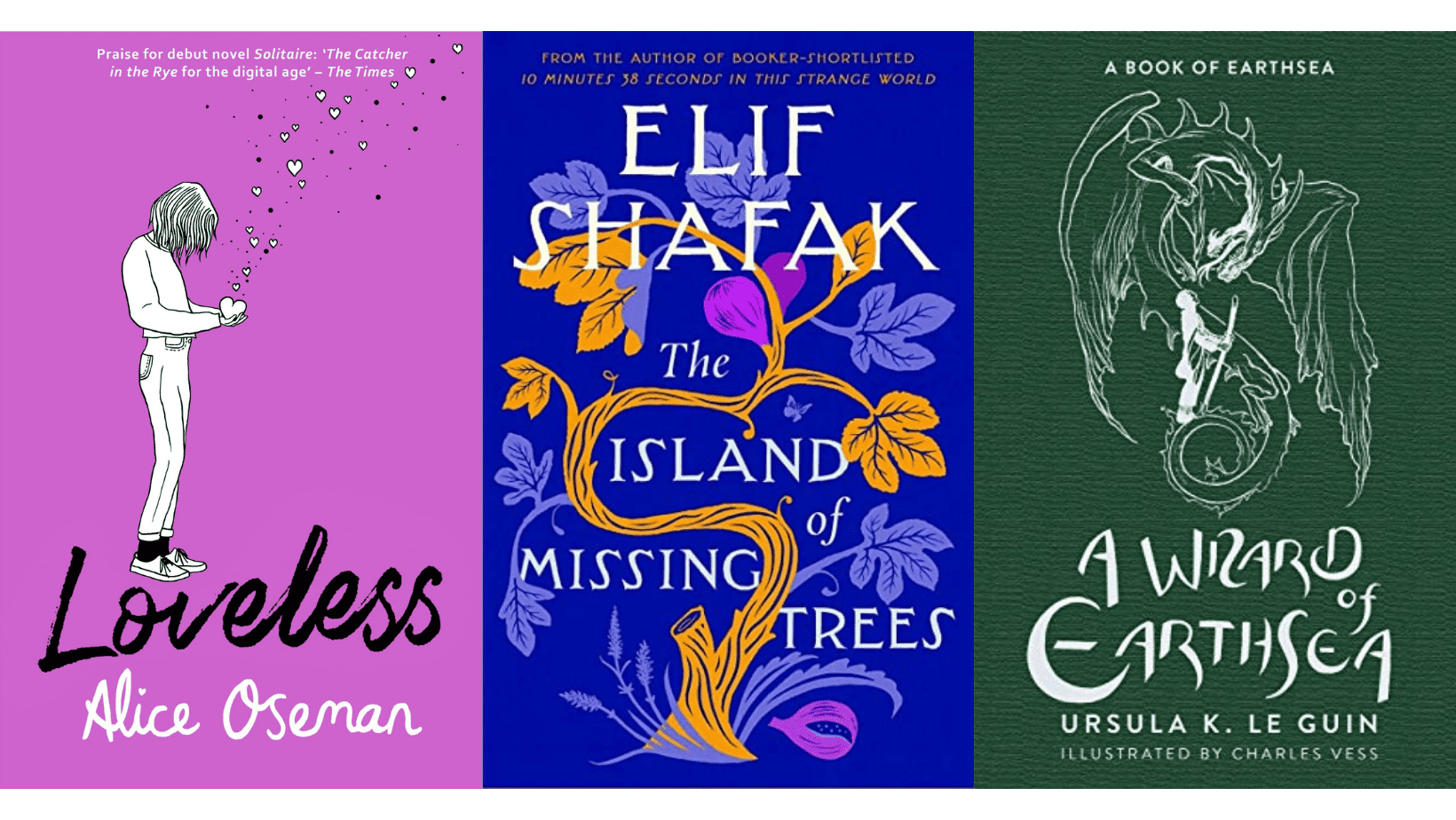 Three book covers in a graphic. From left to right they are "Loveless" by Alice Oseman, "The Island of Missing Trees" by Elif Shafak and "A Wizard of Earthsea" by Ursula K. Le Guin